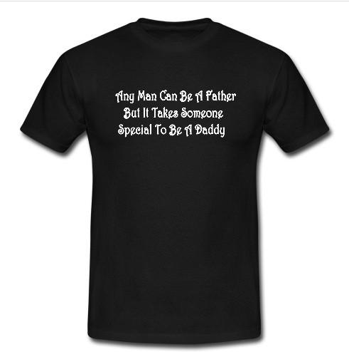 any man can be a father t shirt