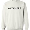 anywhere Sweatshirt