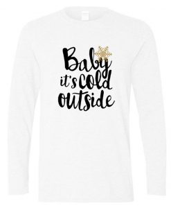 baby it's cold outside longsleeve