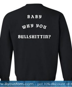 baby why you bullshittin sweatshirt back