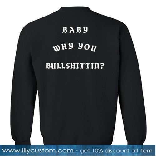 baby why you bullshittin sweatshirt back