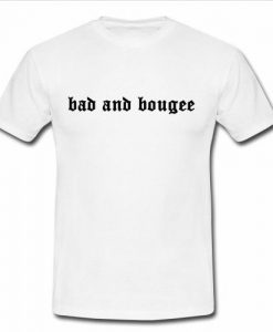 bad and bougee t shirt