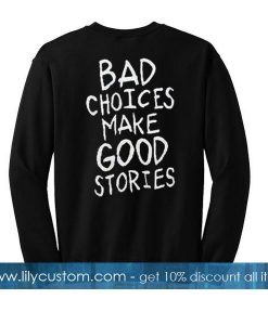 bad choices make good stories sweatshirt back