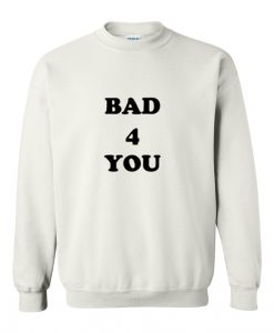 bad for you sweatshirt