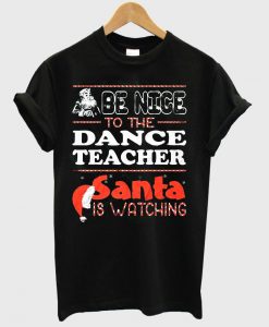 be nice to the dance teacher shirt