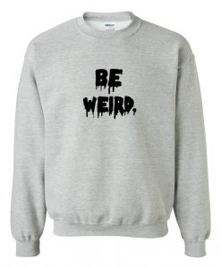 be weird font sweatshirt