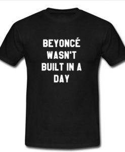 beyonce wasn't built in a day t shirt