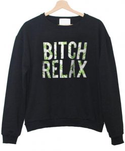 bitch relax sweatshirt