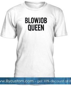 blowjob queen T Shirt