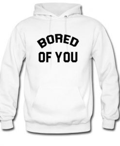 bored of you hoodie