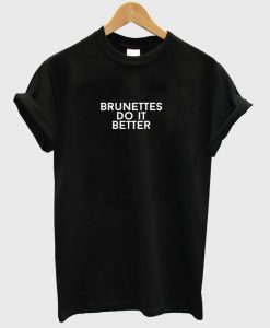 brunettes do it better shirt