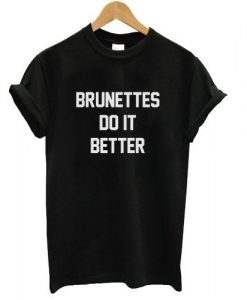brunettes do it better tshirt