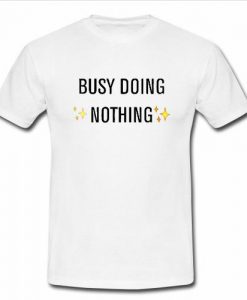 busy doing nothing t shirt