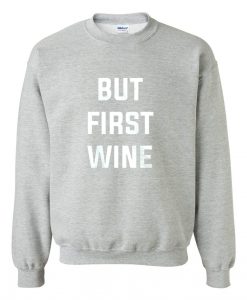 but first wine sweatshirt