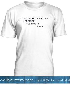 can i borrow a kiss quote T Shirt