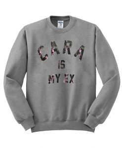 cara is my ex  sweatshirt