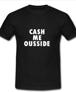 cash me ousside t shirt