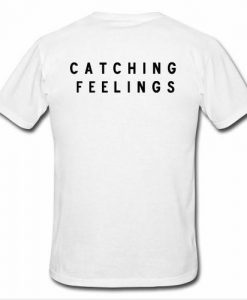 catching feelings t shirt back