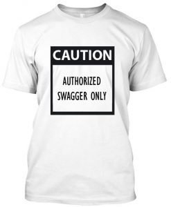 caution authorized swagger only tshirt