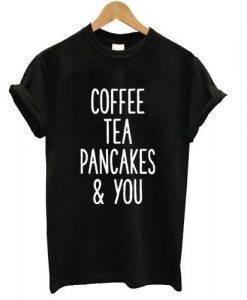cofee tea pancake and you T shirt
