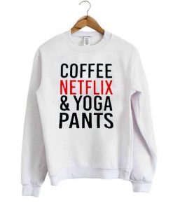 coffee netflix and yoga pants sweatshirt