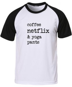 coffee netflix & yoga pants raglan tshirt