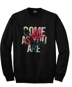 come as you are sweatshirt