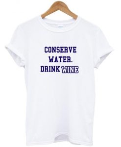 conserve water drink wine t shirt