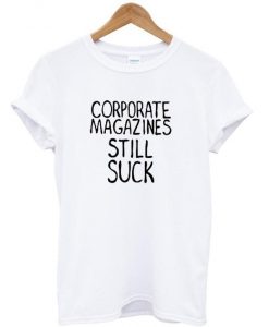 corporate magazines still suck t shirt