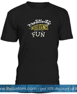 creativity intelligence having fun T Shirt