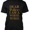 dear police white woman T Shirt
