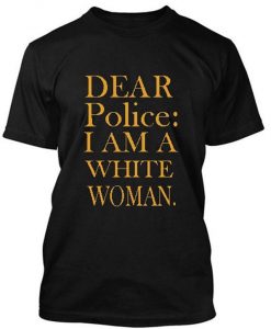 dear police white woman T Shirt