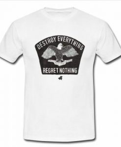 destroy everything regret nothing t shirt
