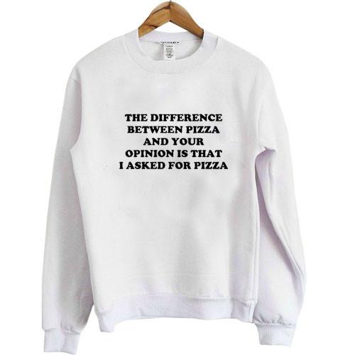 difference between pizza and your opinion sweatshirt
