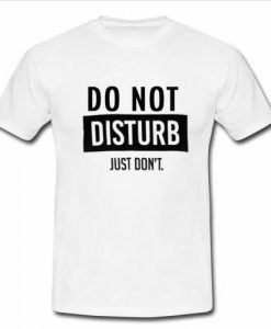 do not disturb just don't t shirt