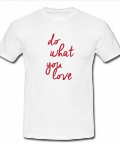 do what you love t shirt