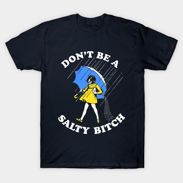 don't be a salty bitch T-shirt    SU