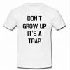 don't grow up it's a trap shirt