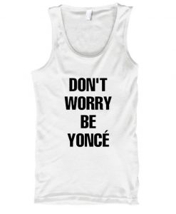 don't worry beyonce tanktop