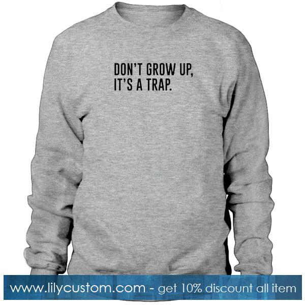 dont grow up its a trap sweatshirt