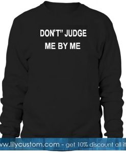 dont judge me by my Unisex Sweatshirts