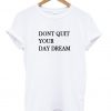 dont quit your day dream tshirt