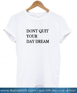 dont quit your day dream tshirt