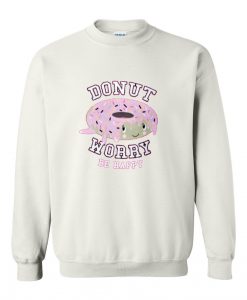 donut worry be happy sweatshirt