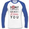 donut you know how much i love you raglan longsleeve
