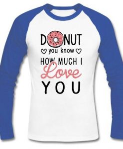 donut you know how much i love you raglan longsleeve