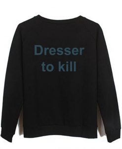 dresser to kill sweatshirt