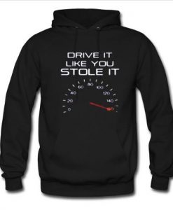 drive like you stole it hoodie