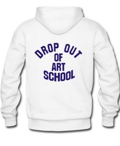 drop out of art school hoodie