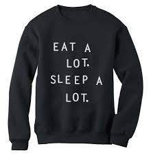 eat a lot sleep a lot sweatshirt  SU